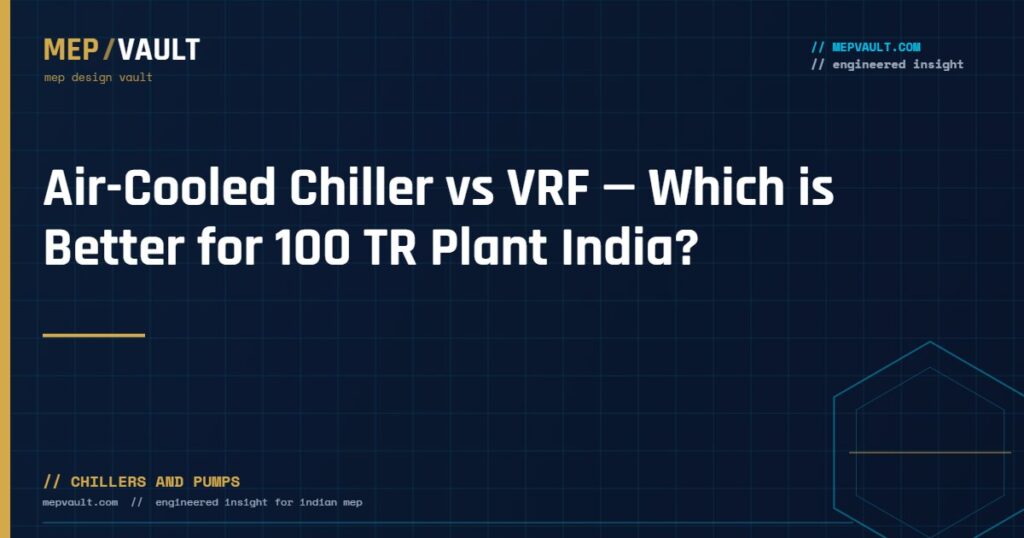 MEPVAULT cover image for "Air-Cooled Chiller vs VRF — Which is Better for 100 TR Plant India?"